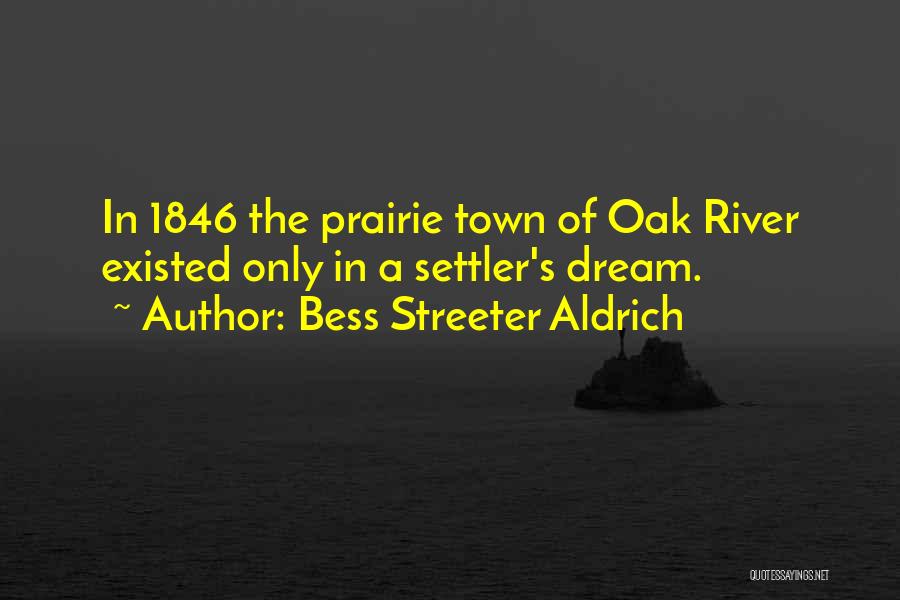 Bess Streeter Aldrich Quotes: In 1846 The Prairie Town Of Oak River Existed Only In A Settler's Dream.