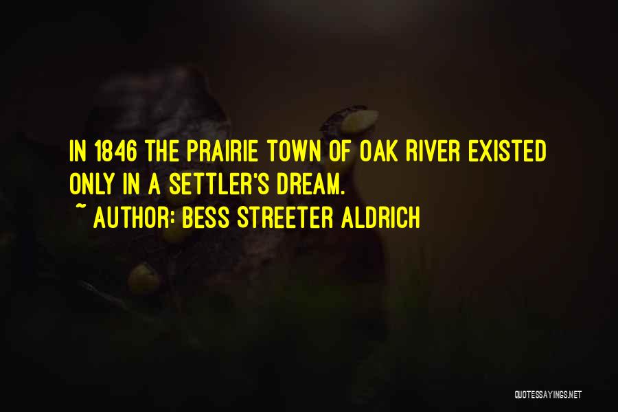 Bess Streeter Aldrich Quotes: In 1846 The Prairie Town Of Oak River Existed Only In A Settler's Dream.