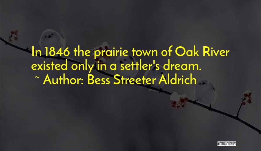 Bess Streeter Aldrich Quotes: In 1846 The Prairie Town Of Oak River Existed Only In A Settler's Dream.