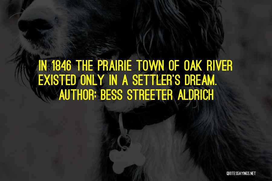 Bess Streeter Aldrich Quotes: In 1846 The Prairie Town Of Oak River Existed Only In A Settler's Dream.