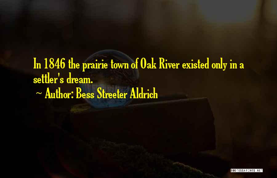 Bess Streeter Aldrich Quotes: In 1846 The Prairie Town Of Oak River Existed Only In A Settler's Dream.