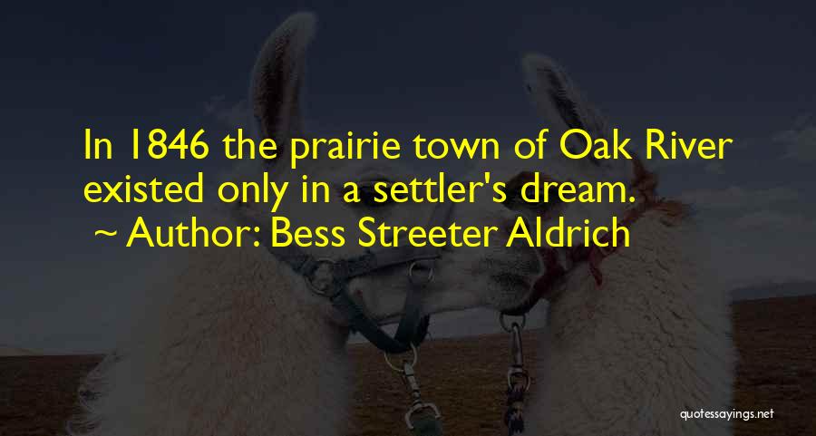 Bess Streeter Aldrich Quotes: In 1846 The Prairie Town Of Oak River Existed Only In A Settler's Dream.