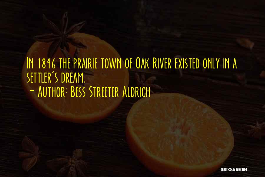 Bess Streeter Aldrich Quotes: In 1846 The Prairie Town Of Oak River Existed Only In A Settler's Dream.