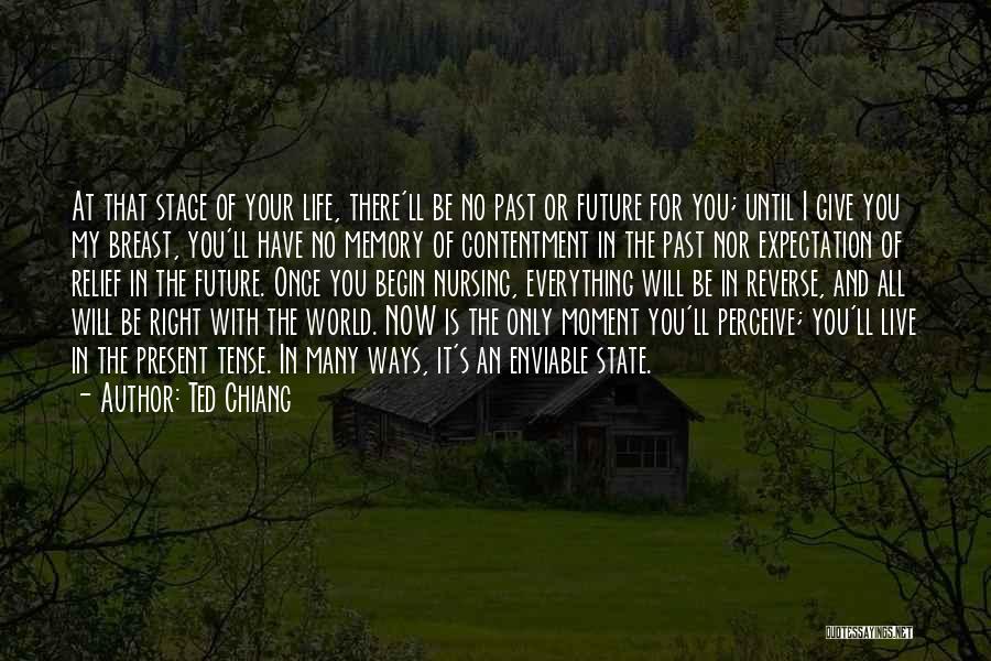 Ted Chiang Quotes: At That Stage Of Your Life, There'll Be No Past Or Future For You; Until I Give You My Breast,