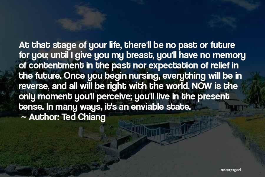 Ted Chiang Quotes: At That Stage Of Your Life, There'll Be No Past Or Future For You; Until I Give You My Breast,