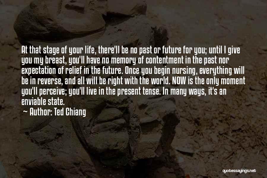 Ted Chiang Quotes: At That Stage Of Your Life, There'll Be No Past Or Future For You; Until I Give You My Breast,