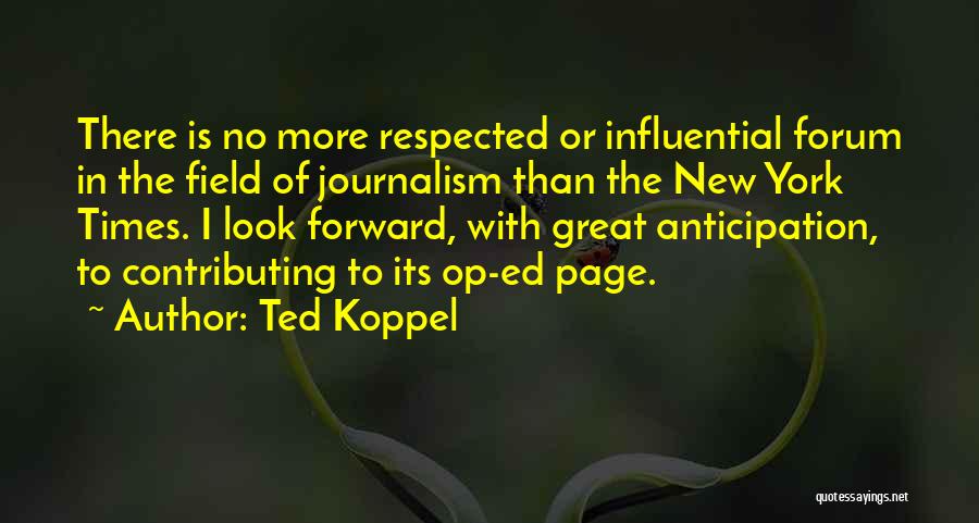 Ted Koppel Quotes: There Is No More Respected Or Influential Forum In The Field Of Journalism Than The New York Times. I Look