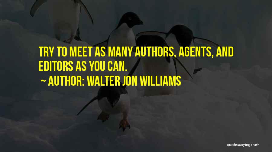 Walter Jon Williams Quotes: Try To Meet As Many Authors, Agents, And Editors As You Can.