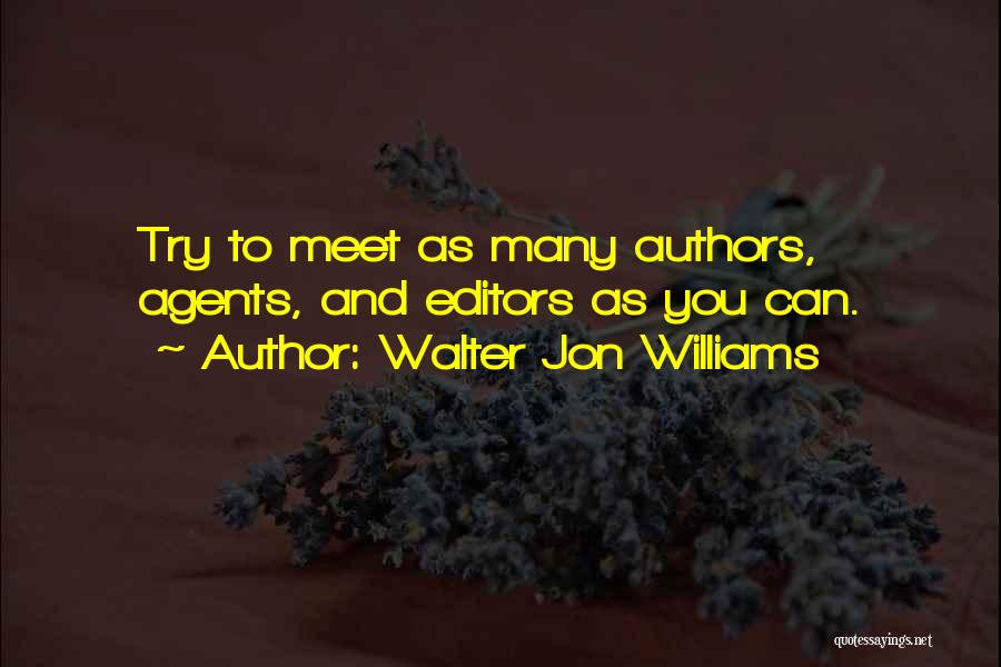 Walter Jon Williams Quotes: Try To Meet As Many Authors, Agents, And Editors As You Can.