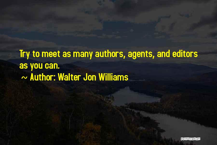Walter Jon Williams Quotes: Try To Meet As Many Authors, Agents, And Editors As You Can.