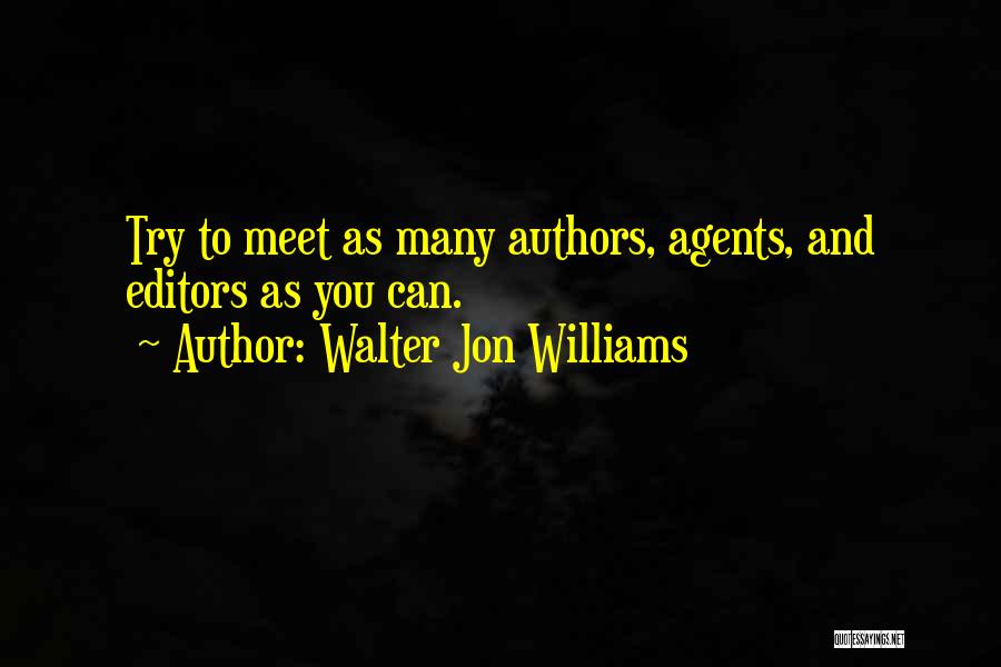 Walter Jon Williams Quotes: Try To Meet As Many Authors, Agents, And Editors As You Can.
