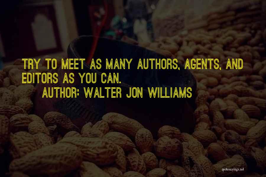 Walter Jon Williams Quotes: Try To Meet As Many Authors, Agents, And Editors As You Can.