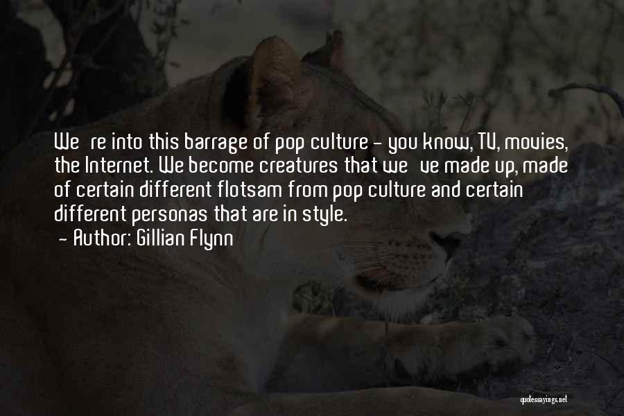 Gillian Flynn Quotes: We're Into This Barrage Of Pop Culture - You Know, Tv, Movies, The Internet. We Become Creatures That We've Made
