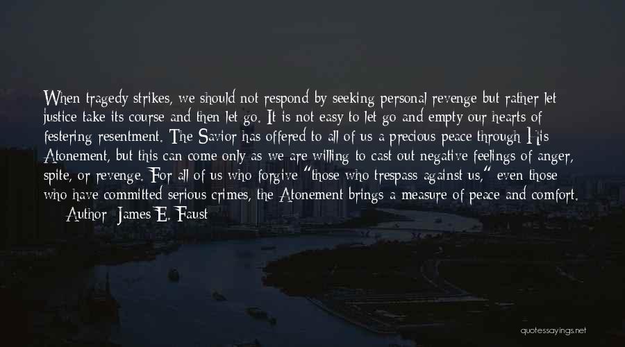 James E. Faust Quotes: When Tragedy Strikes, We Should Not Respond By Seeking Personal Revenge But Rather Let Justice Take Its Course And Then