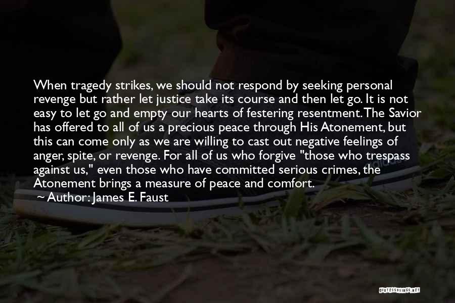 James E. Faust Quotes: When Tragedy Strikes, We Should Not Respond By Seeking Personal Revenge But Rather Let Justice Take Its Course And Then