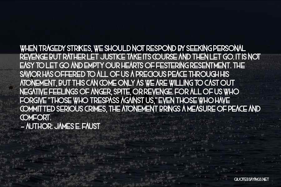 James E. Faust Quotes: When Tragedy Strikes, We Should Not Respond By Seeking Personal Revenge But Rather Let Justice Take Its Course And Then