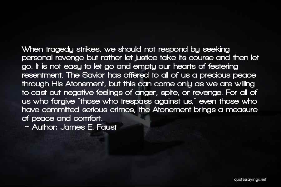 James E. Faust Quotes: When Tragedy Strikes, We Should Not Respond By Seeking Personal Revenge But Rather Let Justice Take Its Course And Then