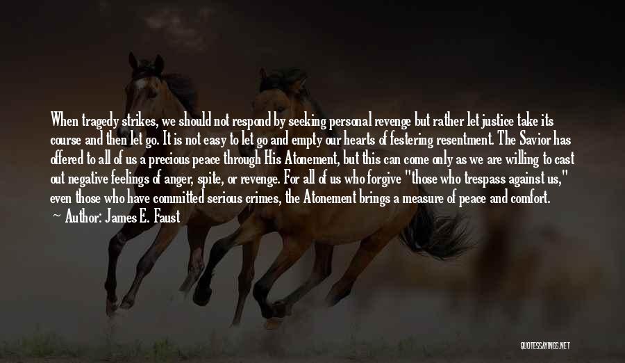James E. Faust Quotes: When Tragedy Strikes, We Should Not Respond By Seeking Personal Revenge But Rather Let Justice Take Its Course And Then