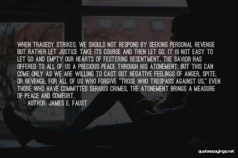 James E. Faust Quotes: When Tragedy Strikes, We Should Not Respond By Seeking Personal Revenge But Rather Let Justice Take Its Course And Then