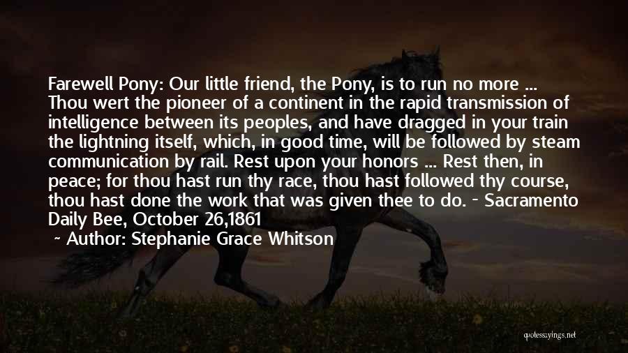 Stephanie Grace Whitson Quotes: Farewell Pony: Our Little Friend, The Pony, Is To Run No More ... Thou Wert The Pioneer Of A Continent