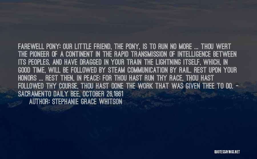 Stephanie Grace Whitson Quotes: Farewell Pony: Our Little Friend, The Pony, Is To Run No More ... Thou Wert The Pioneer Of A Continent