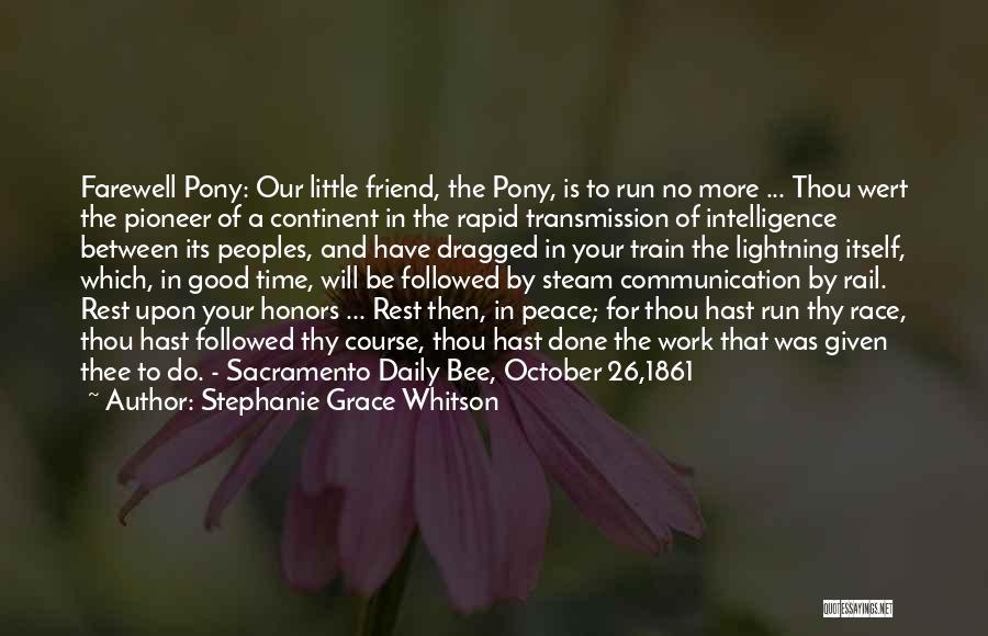 Stephanie Grace Whitson Quotes: Farewell Pony: Our Little Friend, The Pony, Is To Run No More ... Thou Wert The Pioneer Of A Continent