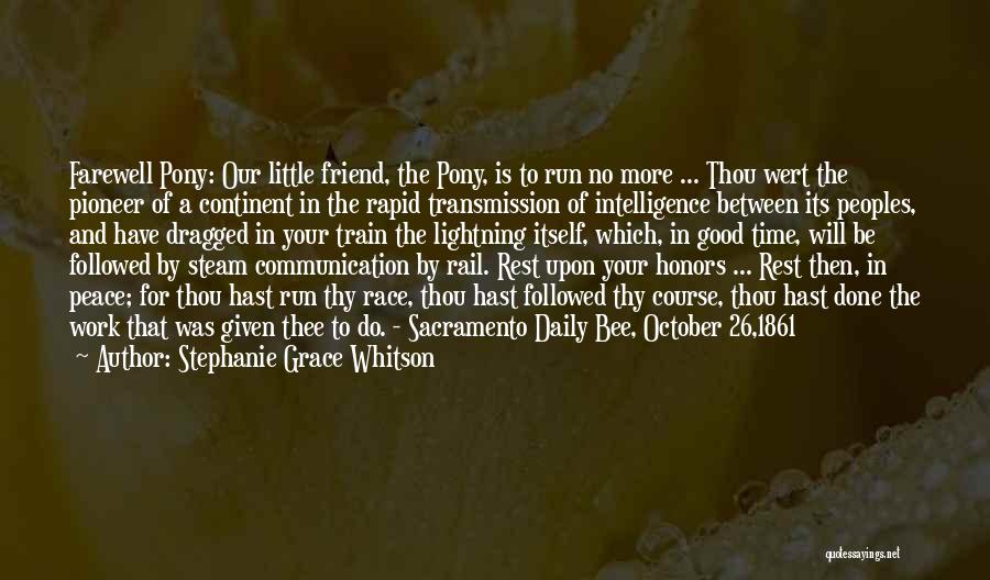 Stephanie Grace Whitson Quotes: Farewell Pony: Our Little Friend, The Pony, Is To Run No More ... Thou Wert The Pioneer Of A Continent