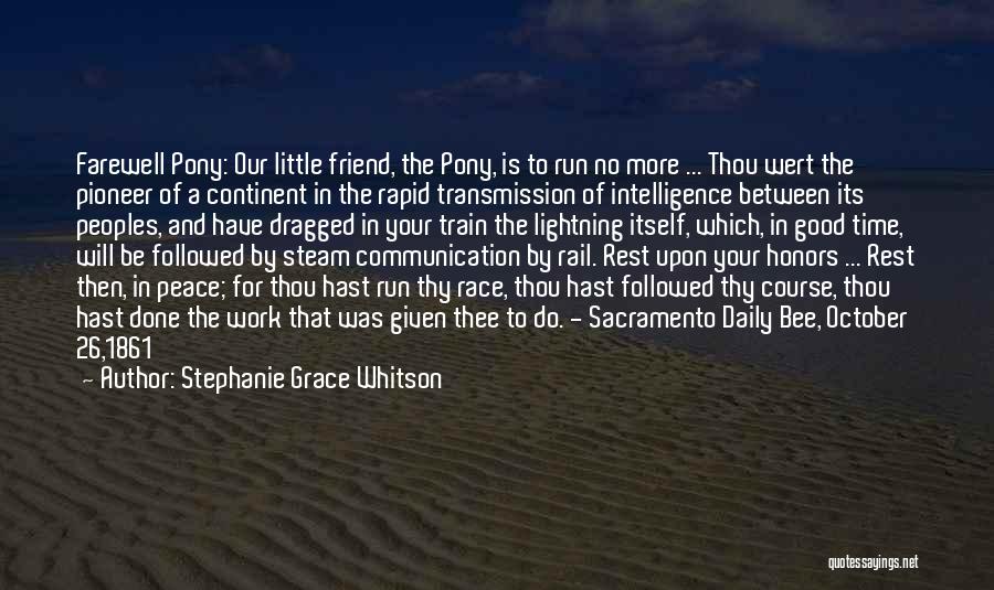 Stephanie Grace Whitson Quotes: Farewell Pony: Our Little Friend, The Pony, Is To Run No More ... Thou Wert The Pioneer Of A Continent