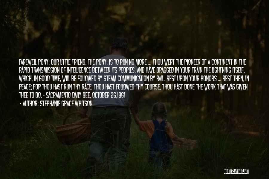 Stephanie Grace Whitson Quotes: Farewell Pony: Our Little Friend, The Pony, Is To Run No More ... Thou Wert The Pioneer Of A Continent