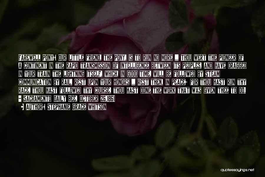 Stephanie Grace Whitson Quotes: Farewell Pony: Our Little Friend, The Pony, Is To Run No More ... Thou Wert The Pioneer Of A Continent