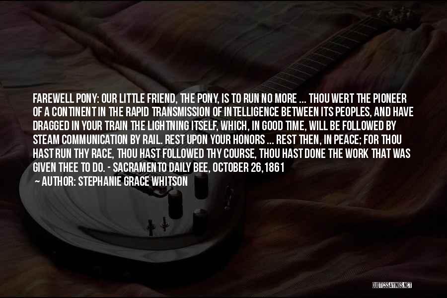 Stephanie Grace Whitson Quotes: Farewell Pony: Our Little Friend, The Pony, Is To Run No More ... Thou Wert The Pioneer Of A Continent