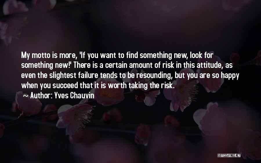 Yves Chauvin Quotes: My Motto Is More, 'if You Want To Find Something New, Look For Something New!' There Is A Certain Amount