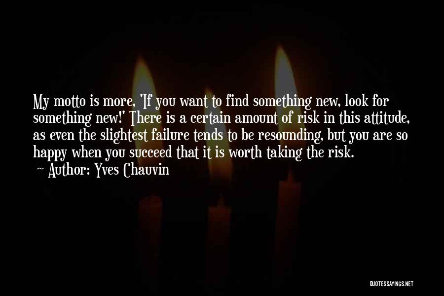 Yves Chauvin Quotes: My Motto Is More, 'if You Want To Find Something New, Look For Something New!' There Is A Certain Amount