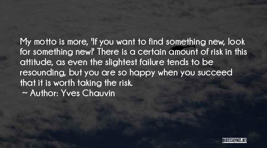 Yves Chauvin Quotes: My Motto Is More, 'if You Want To Find Something New, Look For Something New!' There Is A Certain Amount