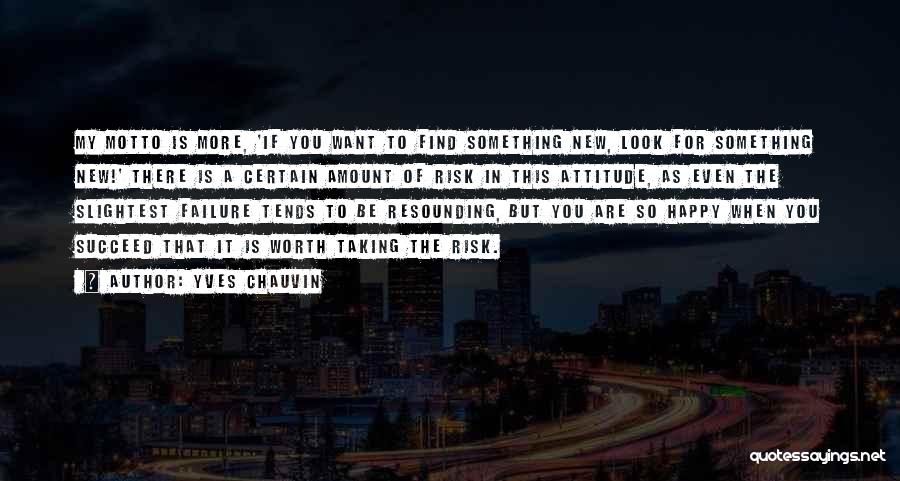 Yves Chauvin Quotes: My Motto Is More, 'if You Want To Find Something New, Look For Something New!' There Is A Certain Amount