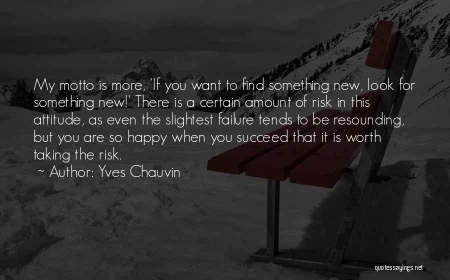 Yves Chauvin Quotes: My Motto Is More, 'if You Want To Find Something New, Look For Something New!' There Is A Certain Amount