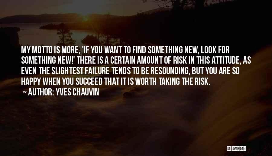 Yves Chauvin Quotes: My Motto Is More, 'if You Want To Find Something New, Look For Something New!' There Is A Certain Amount