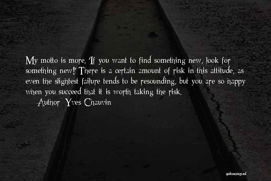 Yves Chauvin Quotes: My Motto Is More, 'if You Want To Find Something New, Look For Something New!' There Is A Certain Amount