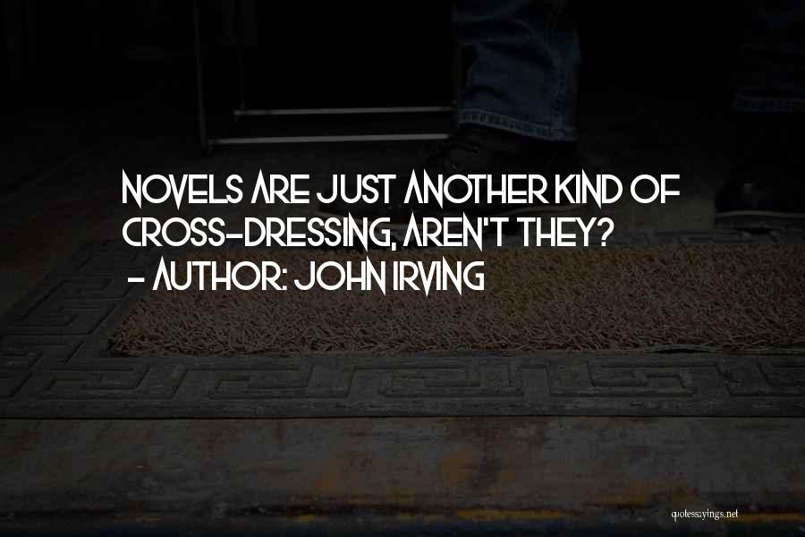 John Irving Quotes: Novels Are Just Another Kind Of Cross-dressing, Aren't They?