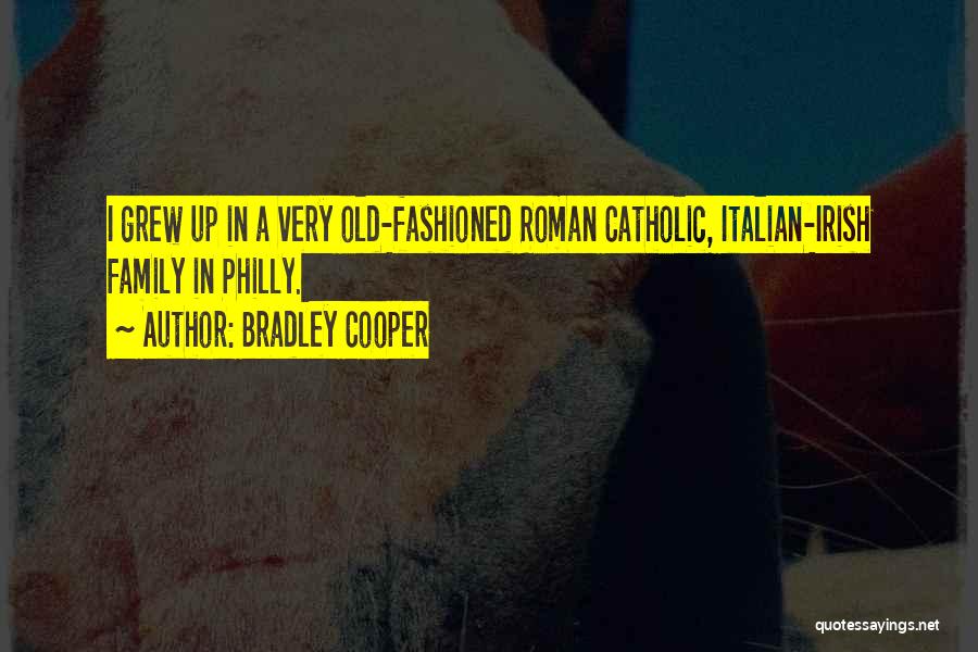 Bradley Cooper Quotes: I Grew Up In A Very Old-fashioned Roman Catholic, Italian-irish Family In Philly.