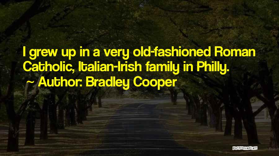 Bradley Cooper Quotes: I Grew Up In A Very Old-fashioned Roman Catholic, Italian-irish Family In Philly.