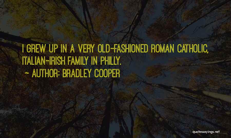 Bradley Cooper Quotes: I Grew Up In A Very Old-fashioned Roman Catholic, Italian-irish Family In Philly.
