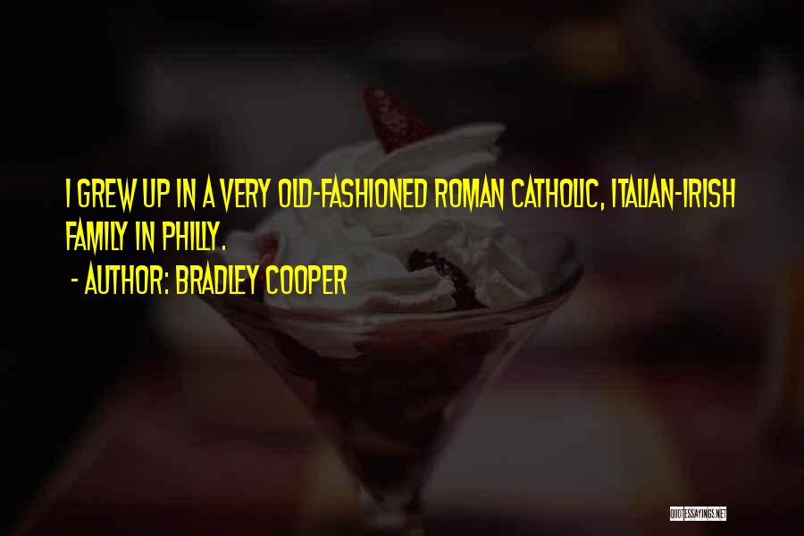 Bradley Cooper Quotes: I Grew Up In A Very Old-fashioned Roman Catholic, Italian-irish Family In Philly.
