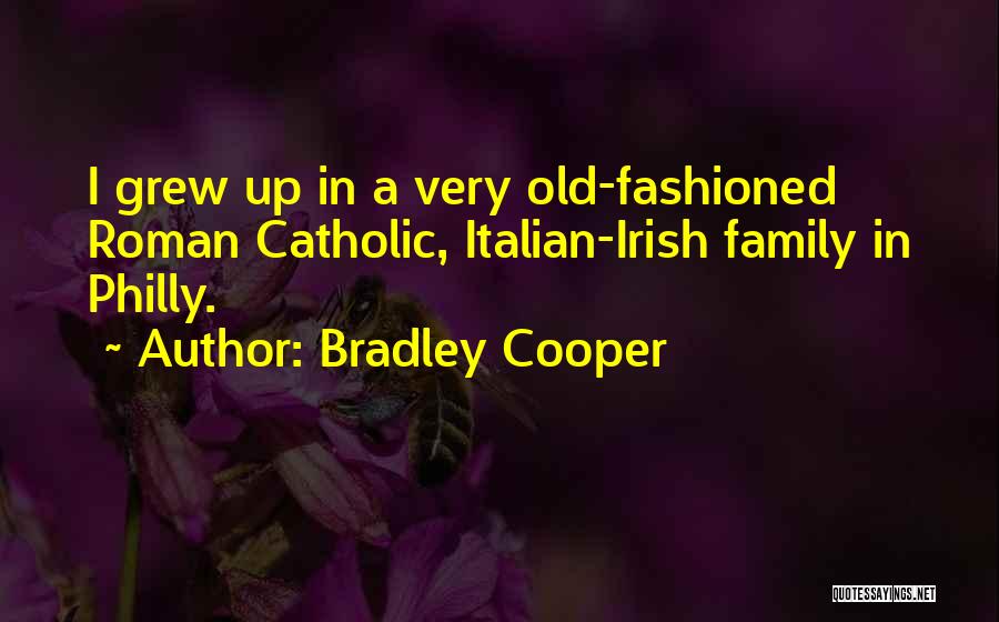 Bradley Cooper Quotes: I Grew Up In A Very Old-fashioned Roman Catholic, Italian-irish Family In Philly.