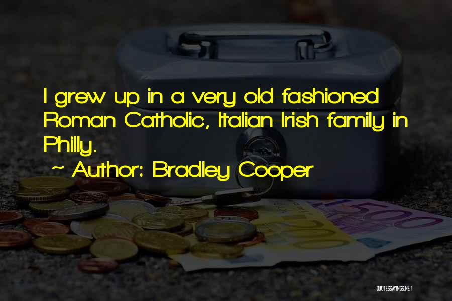 Bradley Cooper Quotes: I Grew Up In A Very Old-fashioned Roman Catholic, Italian-irish Family In Philly.
