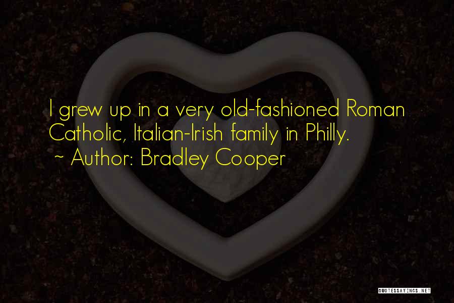 Bradley Cooper Quotes: I Grew Up In A Very Old-fashioned Roman Catholic, Italian-irish Family In Philly.