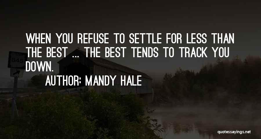 Mandy Hale Quotes: When You Refuse To Settle For Less Than The Best ... The Best Tends To Track You Down.