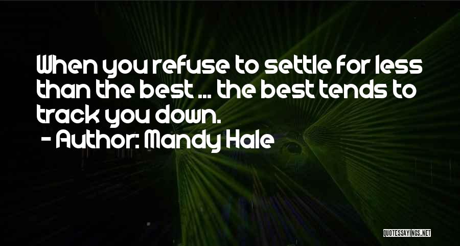 Mandy Hale Quotes: When You Refuse To Settle For Less Than The Best ... The Best Tends To Track You Down.