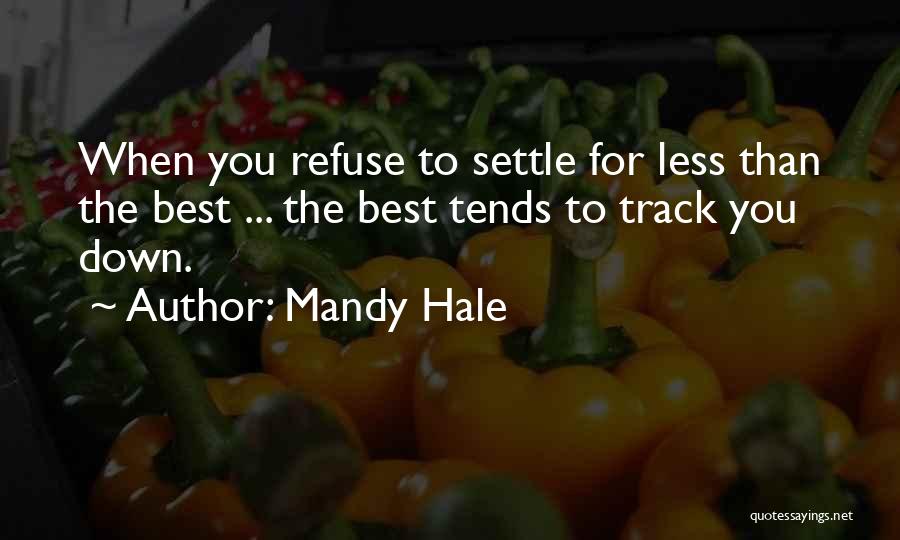 Mandy Hale Quotes: When You Refuse To Settle For Less Than The Best ... The Best Tends To Track You Down.