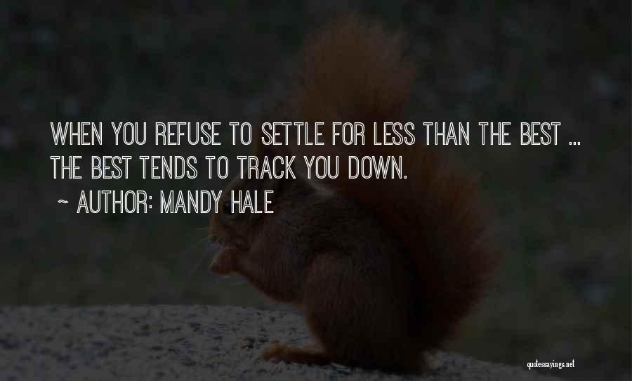 Mandy Hale Quotes: When You Refuse To Settle For Less Than The Best ... The Best Tends To Track You Down.